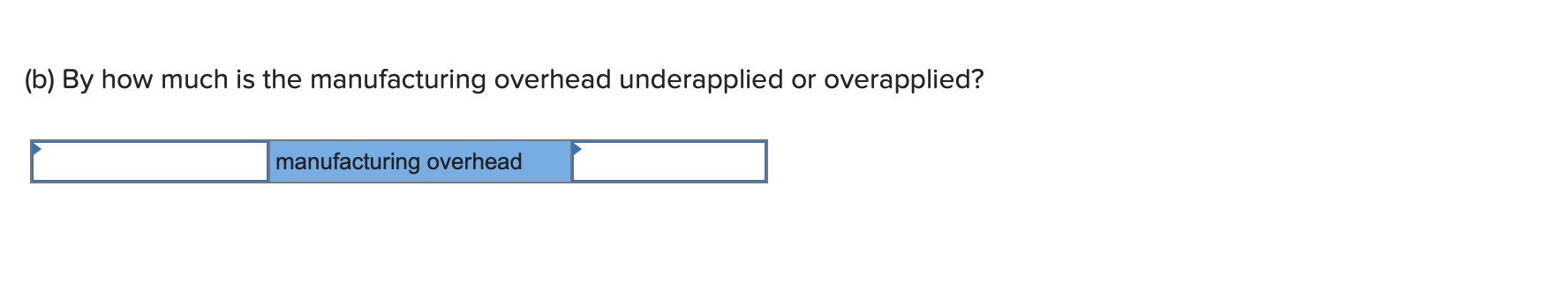 (b) By how much is the manufacturing overhead underapplied or overapplied? manufacturing overhead
