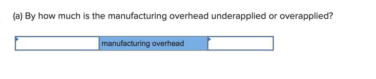 (a) By how much is the manufacturing overhead underapplied or overapplied? manufacturing overhead