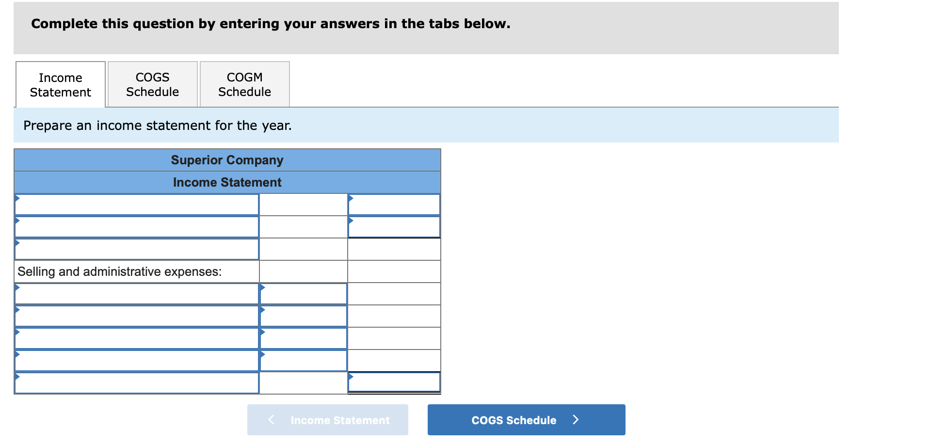 Complete this question by entering your answers in the tabs below. Income Statement COGS Schedule COGM