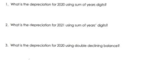 1. What is the depreciation for 2020 using sum of years digits? 2. What is the depreciation for 2021 using