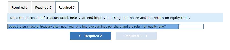 Required 1 Required 2 Required 3 Does the purchase of treasury stock near year-end improve earnings per share