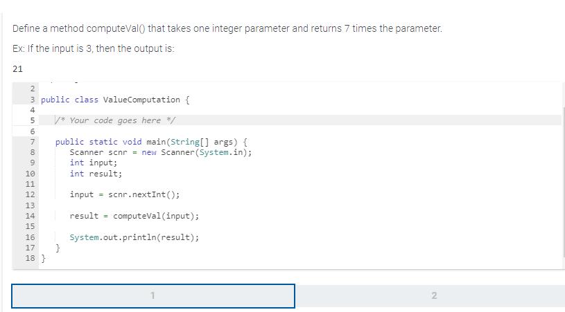 Define a method computeval() that takes one integer parameter and returns 7 times the parameter. Ex: If the