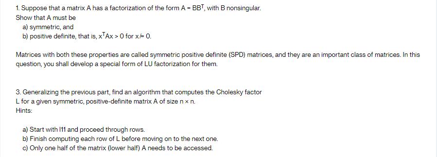 1. Suppose that a matrix A has a factorization of the form A = BBT, with B nonsingular. Show that A must be