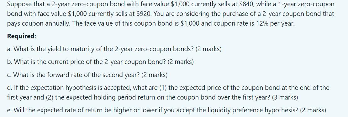Suppose that a 2-year zero-coupon bond with face value $1,000 currently sells at $840, while a 1-year