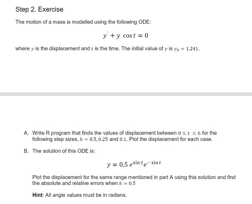 Step 2. Exercise The motion of a mass is modelled using the following ODE: y + y cost=0 where y is the