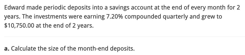 Edward made periodic deposits into a savings account at the end of every month for 2 years. The investments