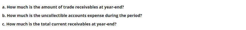 a. How much is the amount of trade receivables at year-end? b. How much is the uncollectible accounts expense