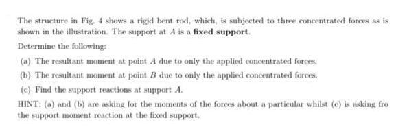 The structure in Fig. 4 shows a rigid bent rod, which, is subjected to three concentrated forces as is shown