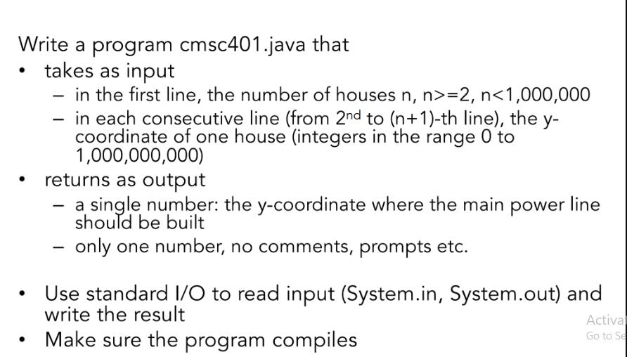 Write a program cmsc401.java that takes as input   - in the first line, the number of houses n, n>=2, n