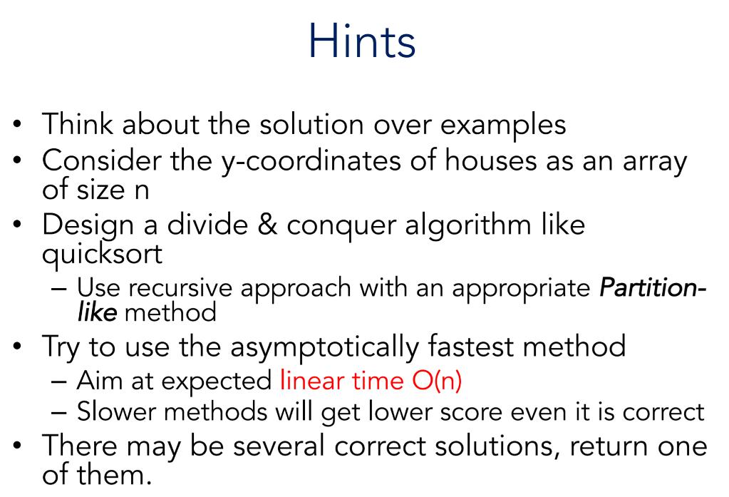 Think about the solution over examples  Consider the y-coordinates of houses as an array of size n  Hints 