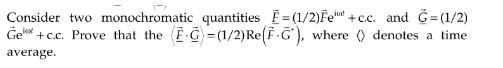 Consider two monochromatic quantities =(1/2)Fe + c.c. and G=(1/2) Ge+c.c. Prove that the (EG)=(1/2) Re(FG),