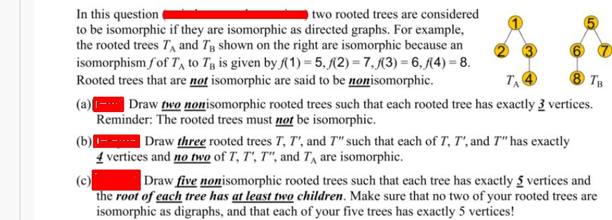 In this question two rooted trees are considered to be isomorphic if they are isomorphic as directed graphs.