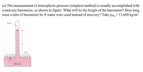 (a) The measurement of atmospheric pressure (simplest method) is usually accomplished with a mercury