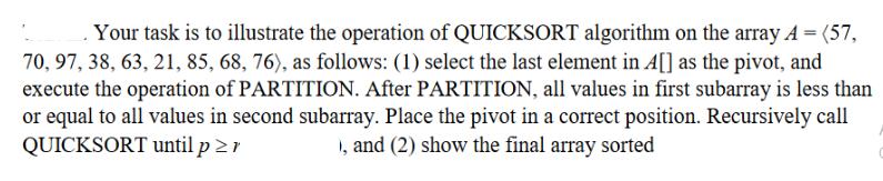 2 Your task is to illustrate the operation of QUICKSORT algorithm on the array A = (57, 70, 97, 38, 63, 21,