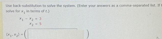 Use back-substitution to solve the system. (Enter your answers as a comma-separated list. If t solve for x,