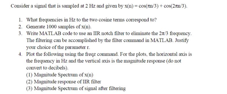 Consider a signal that is sampled at 2 Hz and given by x(n) = cos(n/3) + cos(2/3). 1. What frequencies in Hz
