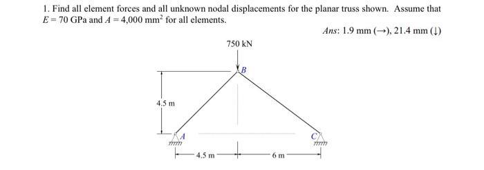 1. Find all element forces and all unknown nodal displacements for the planar truss shown. Assume that E = 70
