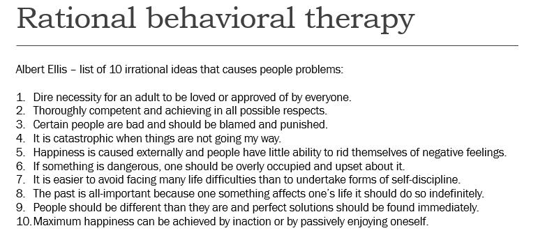 Rational behavioral therapy Albert Ellis - list of 10 irrational ideas that causes people problems: 1. Dire