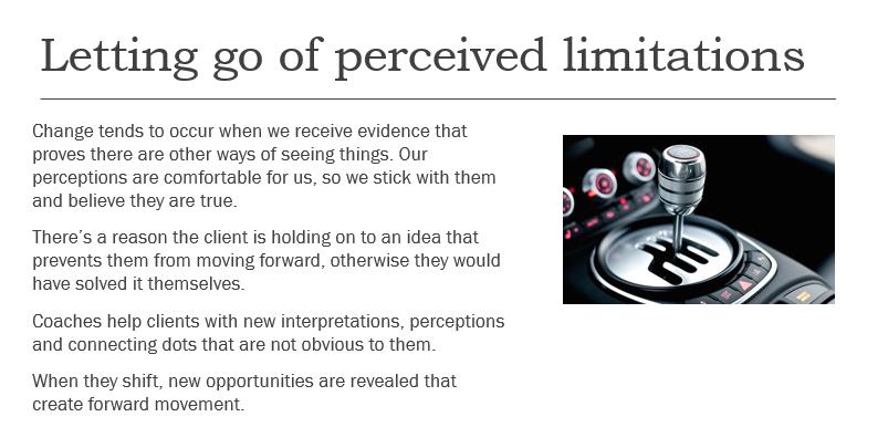 Letting go of perceived limitations Change tends to occur when we receive evidence that proves there are