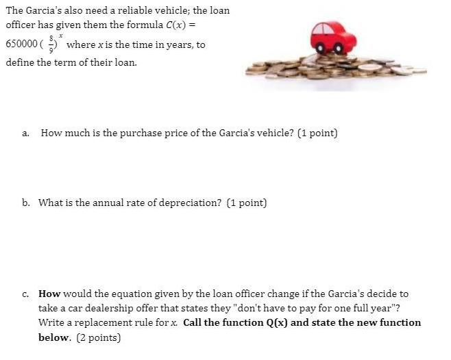The Garcia's also need a reliable vehicle; the loan officer has given them the formula C(x) = 650000 ( where