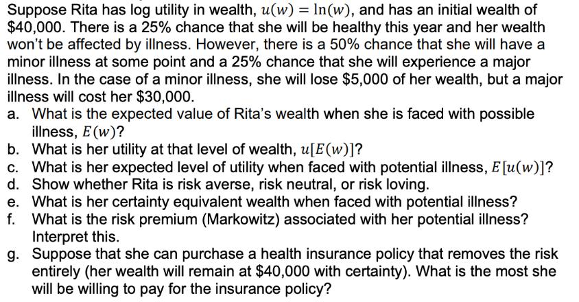 Suppose Rita has log utility in wealth, u(w) = ln(w), and has an initial wealth of $40,000. There is a 25%