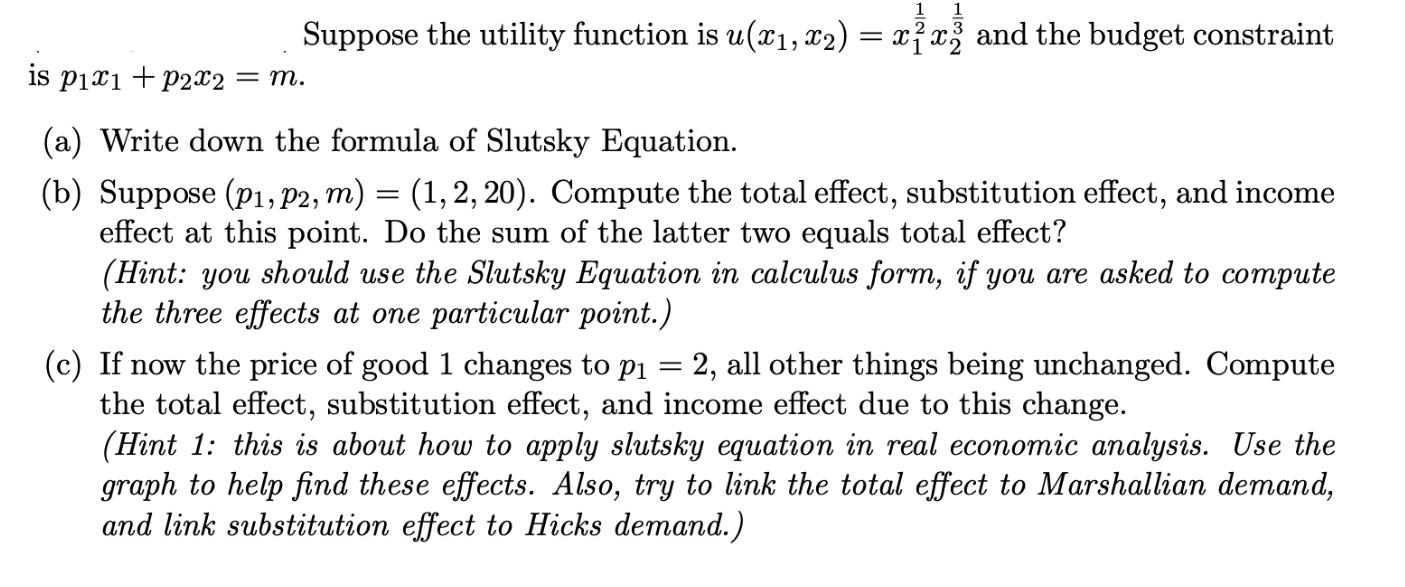 1 Suppose the utility function is u(x, x2) = xx2 and the budget constraint is px1 +p2x2 = m. (a) Write down