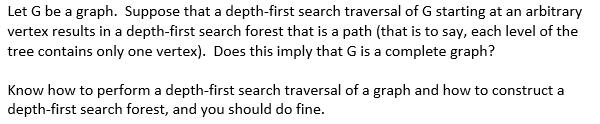 Let G be a graph. Suppose that a depth-first search traversal of G starting at an arbitrary vertex results in