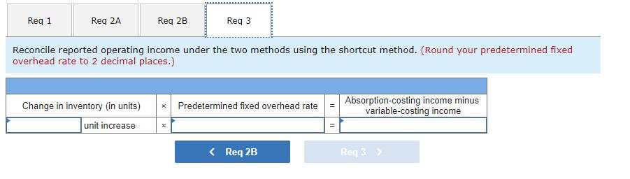 Req 1 Req 2A Req 2B Change in inventory (in units) unit increase Req 3 Reconcile reported operating income