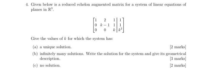 4. Given below is a reduced echelon augmented matrix for a system of linear equations of planes in R. 2 0 k-1