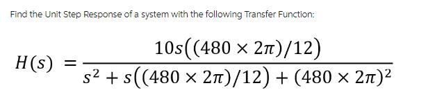 Find the Unit Step Response of a system with the following Transfer Function: H(s) = 10s ((480  2)/12) s +