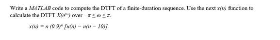 Write a MATLAB code to compute the DTFT of a finite-duration sequence. Use the next x(n) function to