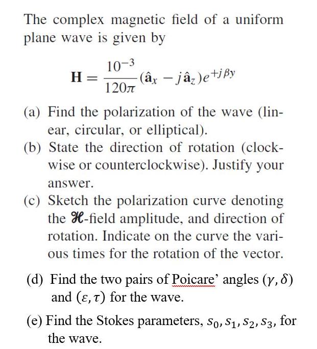 The complex magnetic field of a uniform plane wave is given by H = 10-3 - (x - jz)e+jBy 120 (a) Find the