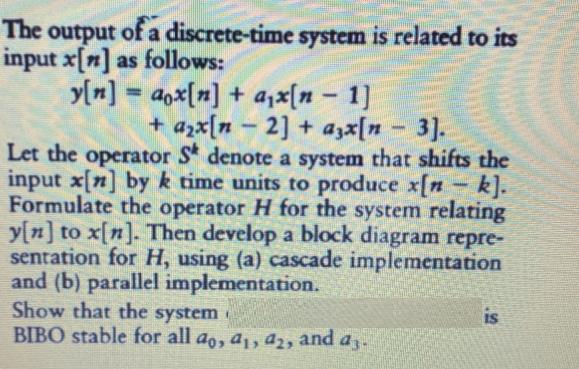 The output of a discrete-time system is related to its input x[n] as follows: y[n] = @ox[n] + ax[n-1] + ax[n-