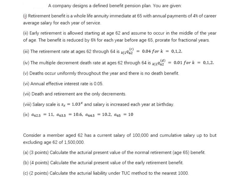 A company designs a defined benefit pension plan. You are given: (i) Retirement benefit is a whole life