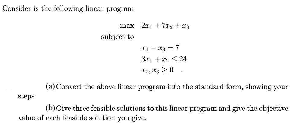 Consider is the following linear program steps. max subject to 2x1 + 7x2 + x3 X1 X3 = 7 3x1 + x2  24 X2, X3 