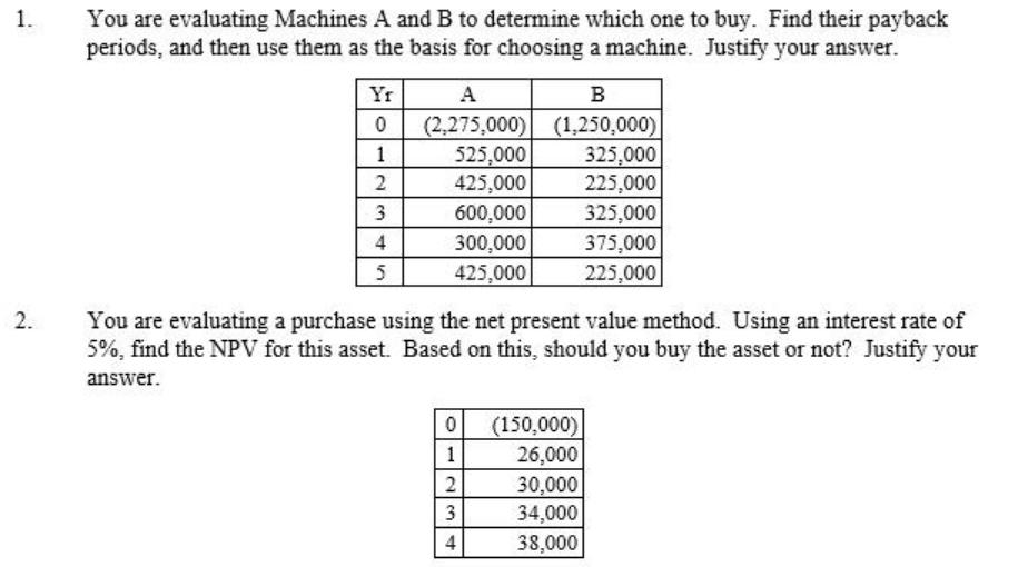 1. 2. You are evaluating Machines A and B to determine which one to buy. Find their payback periods, and then