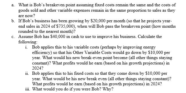 a. What is Bob's breakeven point assuming fixed costs remain the same and the costs of goods sold and other