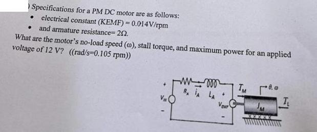 Specifications for a PM DC motor are as follows:  electrical constant (KEMF) = 0.014V/rpm and armature