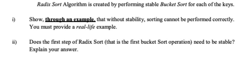 i) ii) Radix Sort Algorithm is created by performing stable Bucket Sort for each of the keys. Show, through