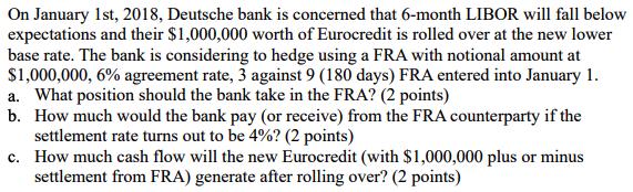 On January 1st, 2018, Deutsche bank is concerned that 6-month LIBOR will fall below expectations and their