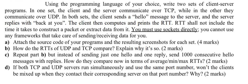 Using the programming language of your choice, write two sets of client-server programs. In one set, the