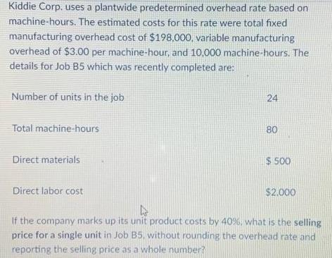 Kiddie Corp. uses a plantwide predetermined overhead rate based on machine-hours. The estimated costs for