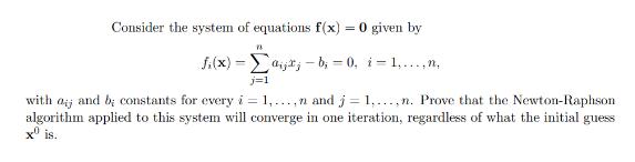 Consider the system of equations f(x) = 0 given by fi(x)= ajtj-b;0. i 1,..., n. - j=1 with aj and b;