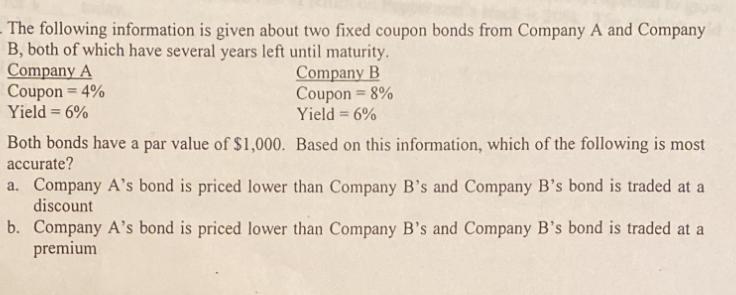 The following information is given about two fixed coupon bonds from Company A and Company B, both of which