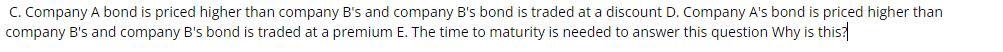 C. Company A bond is priced higher than company B's and company B's bond is traded at a discount D. Company