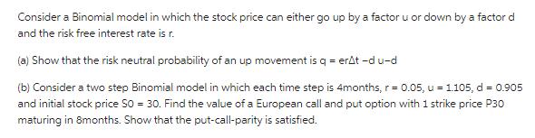 Consider a Binomial model in which the stock price can either go up by a factor u or down by a factor d and