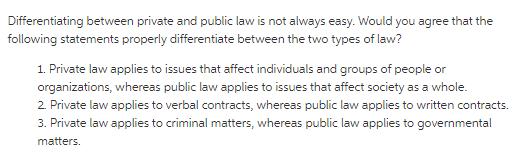 Differentiating between private and public law is not always easy. Would you agree that the following