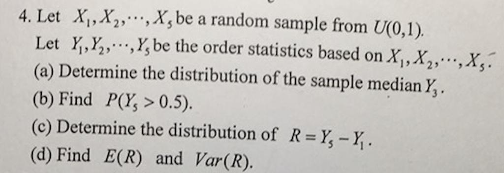 4. Let X, X, X, be a random sample from U(0,1). Let Y,,, Y, be the order statistics based on X, X,..., X5.