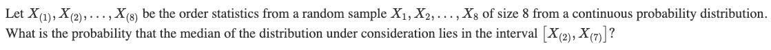 Let X(1), X(2),..., X(8) be the order statistics from a random sample X, X2,..., X8 of size 8 from a