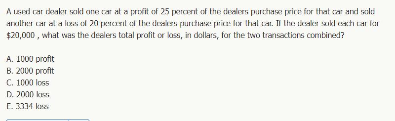 A used car dealer sold one car at a profit of 25 percent of the dealers purchase price for that car and sold